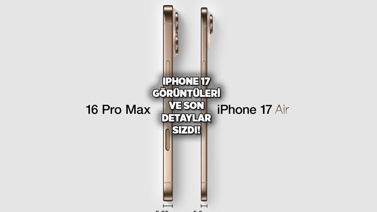 İşte iPhone 17 Air’dan ilk sızıntı ve iPhone 17 Air’in ‘şaşırtan’ özellikleri